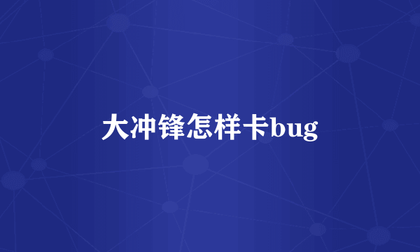 大冲锋怎样卡bug