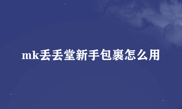 mk丢丢堂新手包裹怎么用