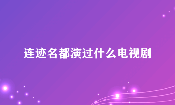 连迹名都演过什么电视剧