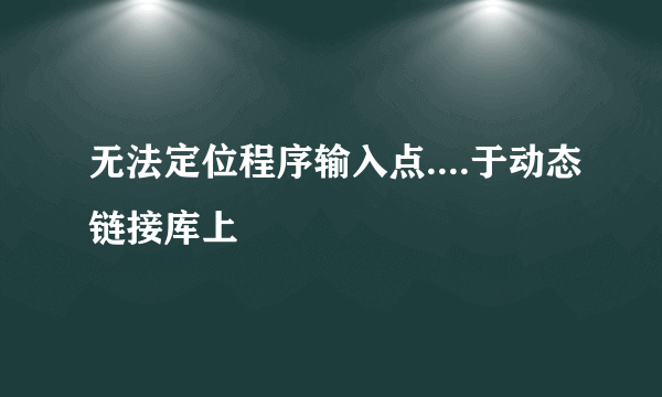 无法定位程序输入点....于动态链接库上