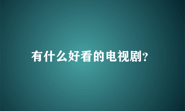 有什么好看的电视剧？