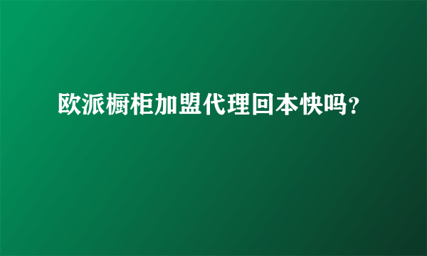 欧派橱柜加盟代理回本快吗？