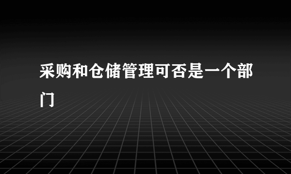 采购和仓储管理可否是一个部门