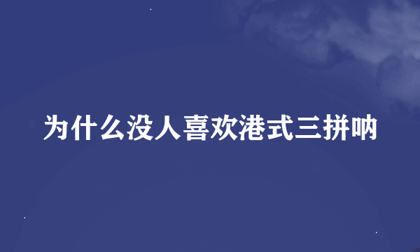 为什么没人喜欢港式三拼呐