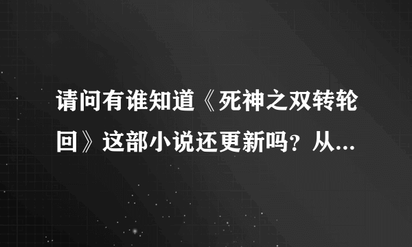 请问有谁知道《死神之双转轮回》这部小说还更新吗？从116章开始恶魔岛很长时间没见新章节了