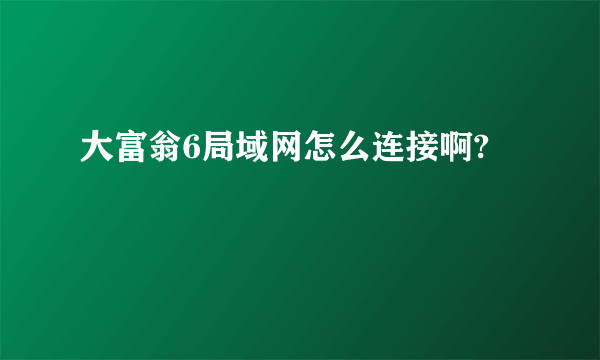 大富翁6局域网怎么连接啊?