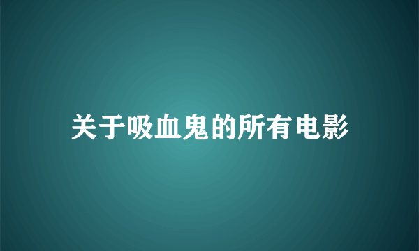 关于吸血鬼的所有电影