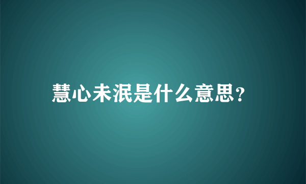 慧心未泯是什么意思？