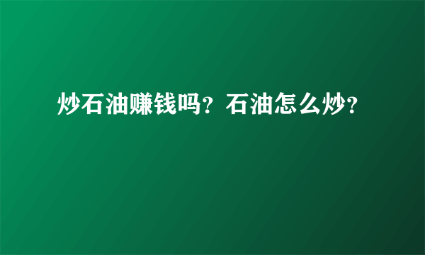 炒石油赚钱吗？石油怎么炒？