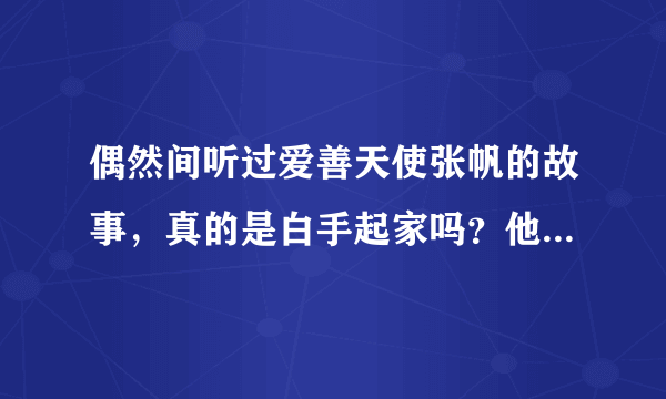 偶然间听过爱善天使张帆的故事，真的是白手起家吗？他的公司现在年营业额多少？