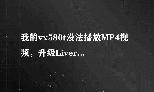 我的vx580t没法播放MP4视频，升级LiverSuitPack_v1.07.rar在livesuit.exe的时候总出现错误提示信息