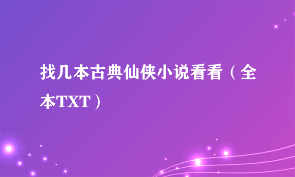 找几本古典仙侠小说看看（全本TXT）