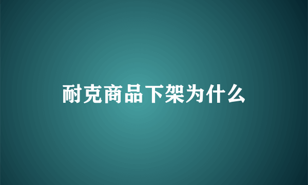 耐克商品下架为什么