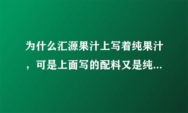 为什么汇源果汁上写着纯果汁，可是上面写的配料又是纯净水和橙浓缩汁呢？