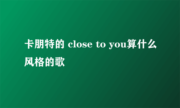 卡朋特的 close to you算什么风格的歌