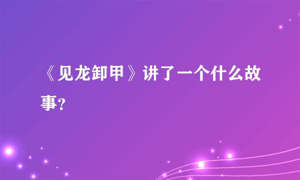 《见龙卸甲》讲了一个什么故事？