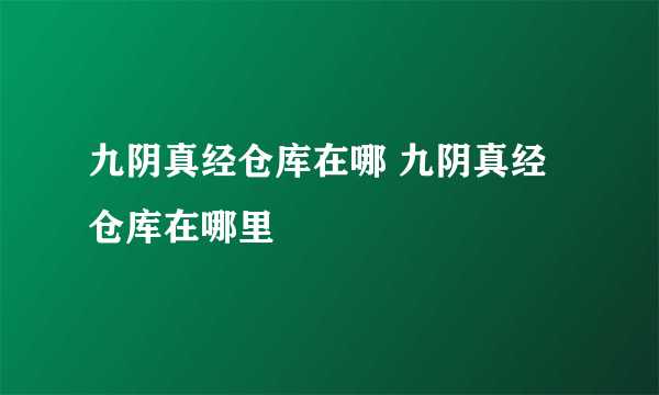 九阴真经仓库在哪 九阴真经仓库在哪里