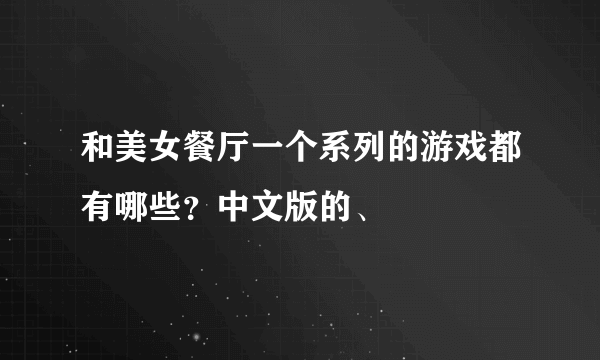 和美女餐厅一个系列的游戏都有哪些？中文版的、