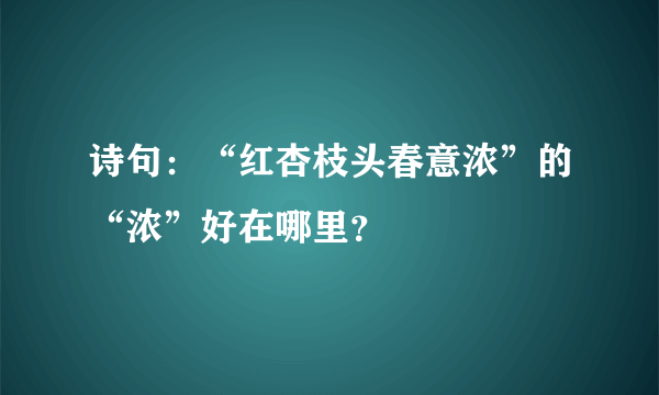 诗句：“红杏枝头春意浓”的“浓”好在哪里？