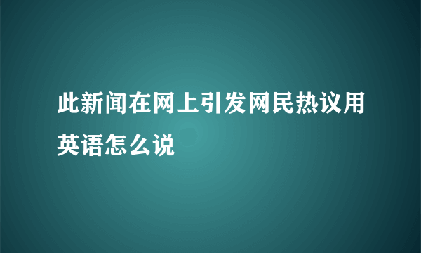 此新闻在网上引发网民热议用英语怎么说