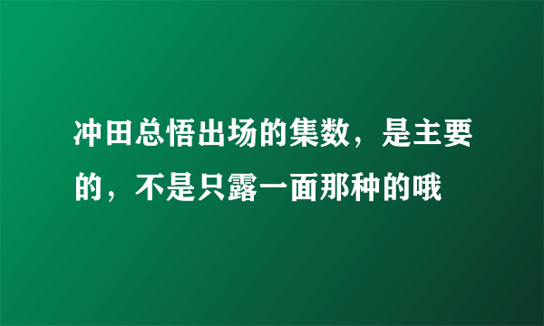 冲田总悟出场的集数，是主要的，不是只露一面那种的哦