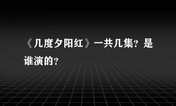 《几度夕阳红》一共几集？是谁演的？