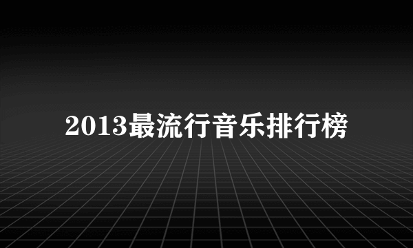 2013最流行音乐排行榜