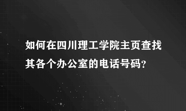 如何在四川理工学院主页查找其各个办公室的电话号码？