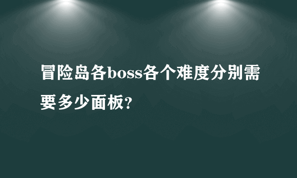 冒险岛各boss各个难度分别需要多少面板？