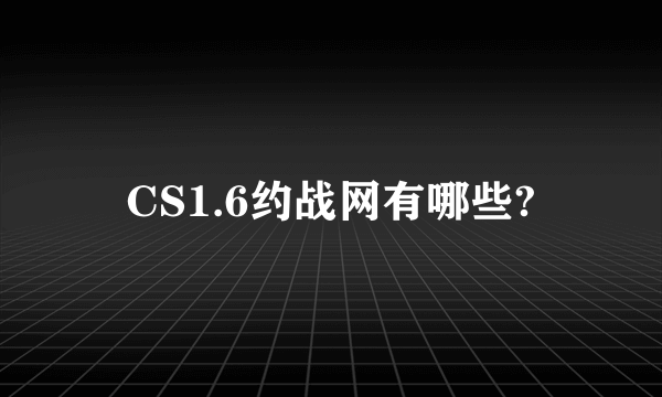 CS1.6约战网有哪些?