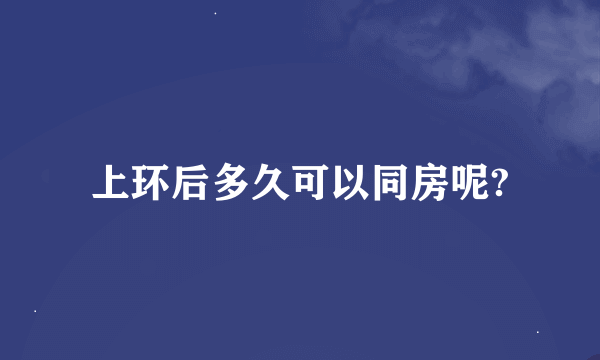 上环后多久可以同房呢?