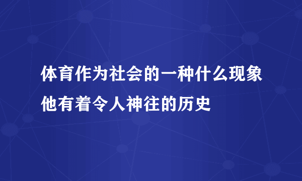 体育作为社会的一种什么现象他有着令人神往的历史