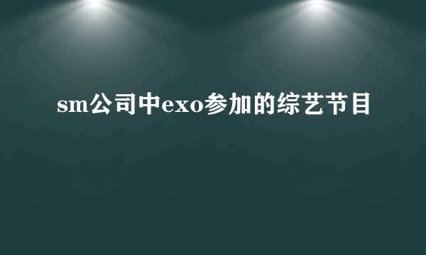 sm公司中exo参加的综艺节目