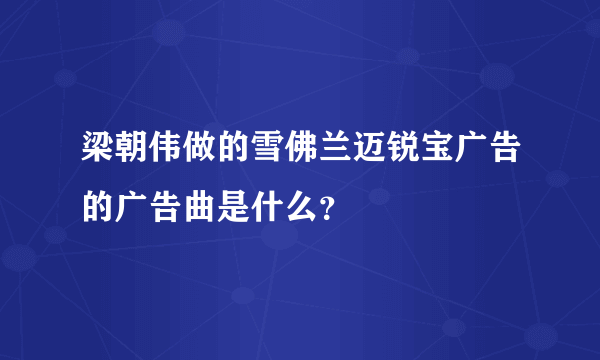 梁朝伟做的雪佛兰迈锐宝广告的广告曲是什么？