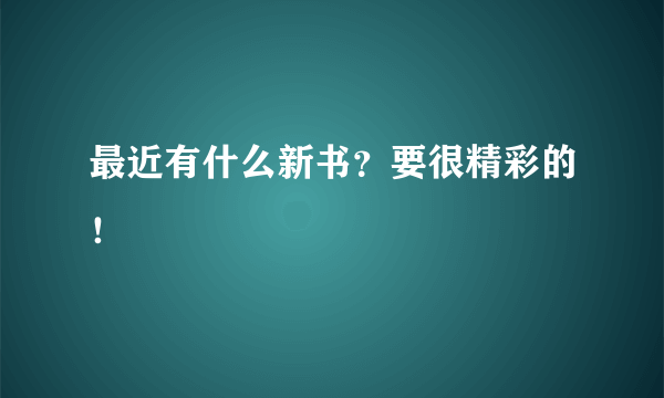 最近有什么新书？要很精彩的！