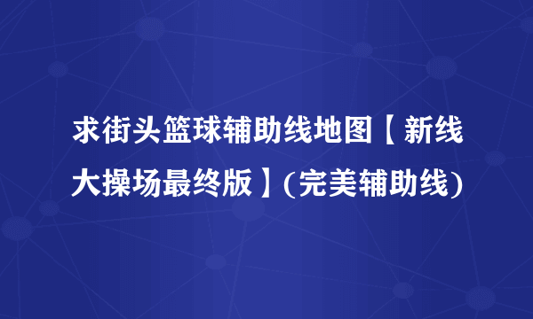 求街头篮球辅助线地图【新线大操场最终版】(完美辅助线)