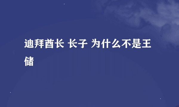 迪拜酋长 长子 为什么不是王储