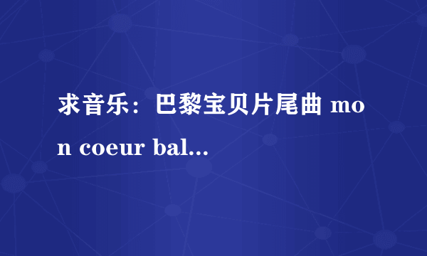 求音乐：巴黎宝贝片尾曲 mon coeur balance摇摆的心(法文