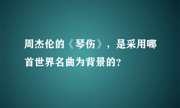 周杰伦的《琴伤》，是采用哪首世界名曲为背景的？