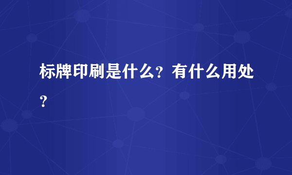 标牌印刷是什么？有什么用处？