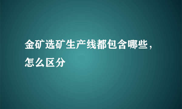 金矿选矿生产线都包含哪些，怎么区分