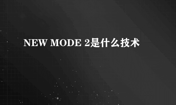 NEW MODE 2是什么技术