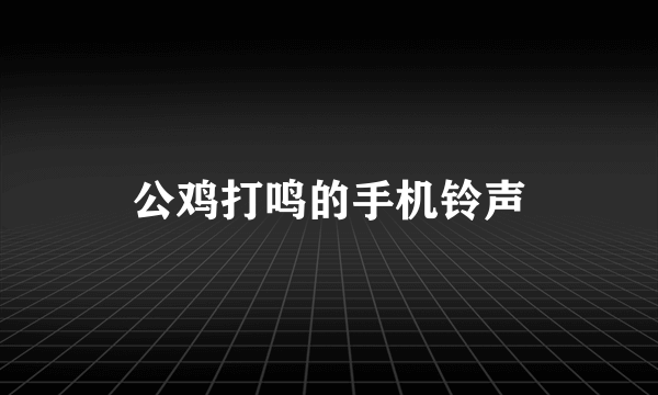 公鸡打鸣的手机铃声