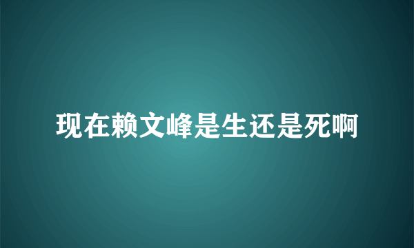 现在赖文峰是生还是死啊