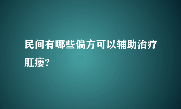 民间有哪些偏方可以辅助治疗肛瘘?