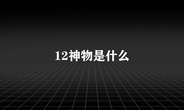 12神物是什么