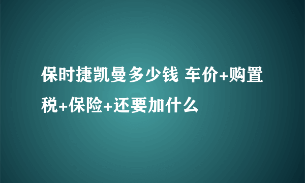 保时捷凯曼多少钱 车价+购置税+保险+还要加什么