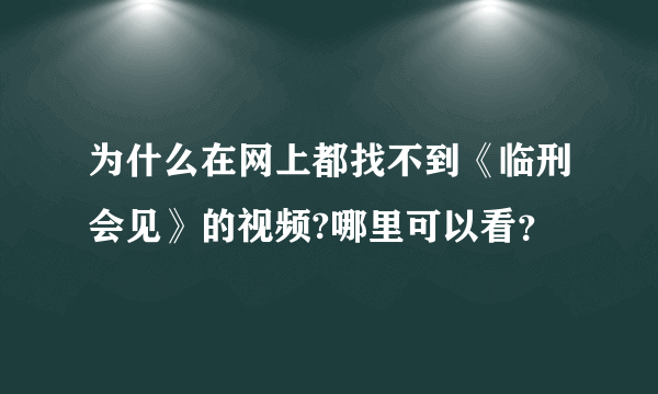 为什么在网上都找不到《临刑会见》的视频?哪里可以看？