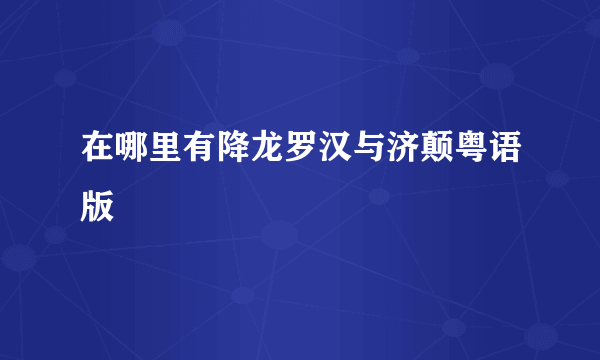 在哪里有降龙罗汉与济颠粤语版