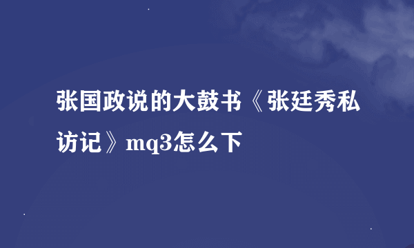 张国政说的大鼓书《张廷秀私访记》mq3怎么下